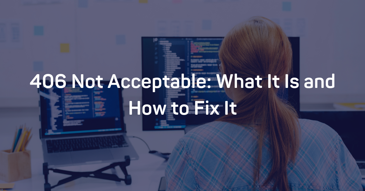 406 Not Acceptable: What It Is and How to Fix It