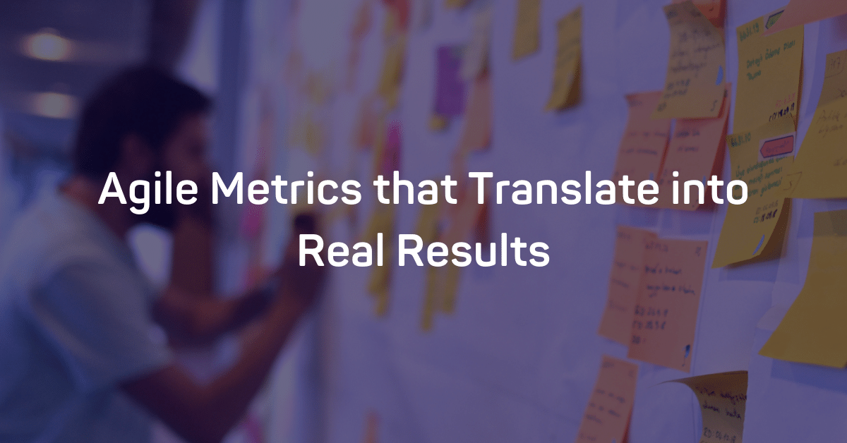 Agile Metrics that Translate into Real Results