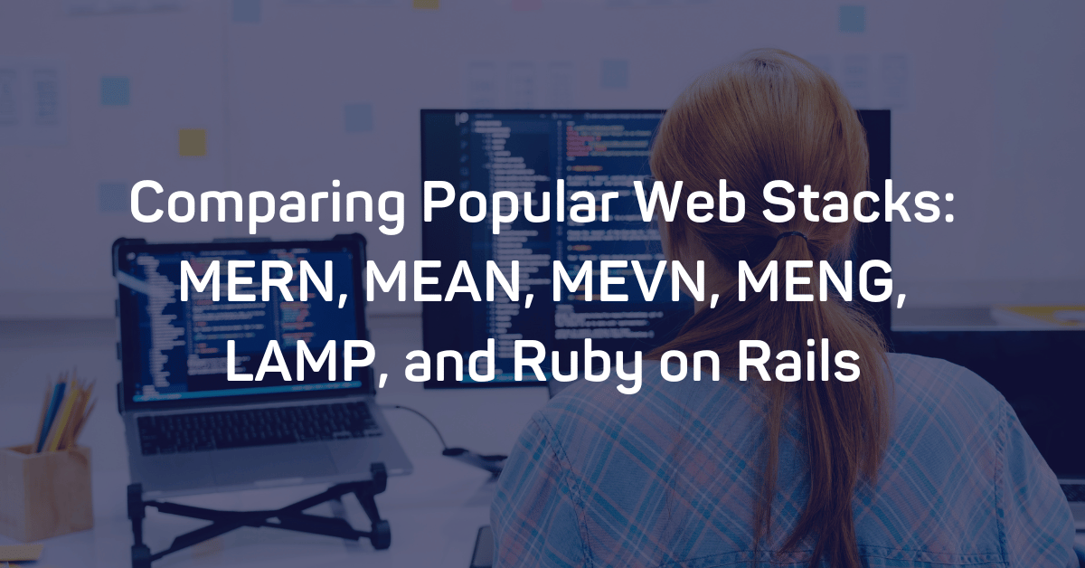 Comparing Popular Web Stacks: MERN, MEAN, MEVN, MENG, LAMP, and Ruby on Rails