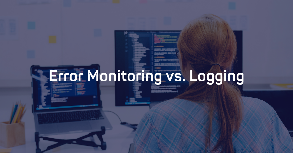 Error Monitoring vs. Logging