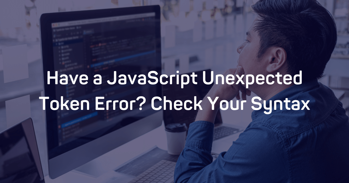 Have a JavaScript Unexpected Token Error? Check Your Syntax