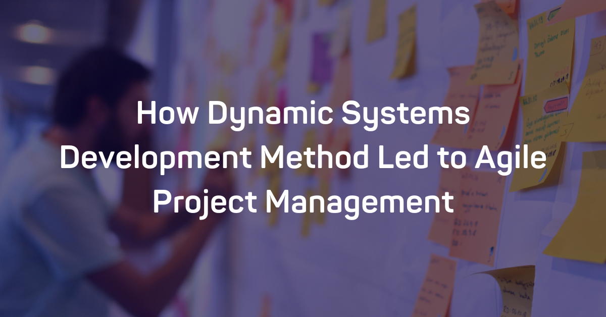 How Dynamic Systems Development Method Led to Agile Project Management