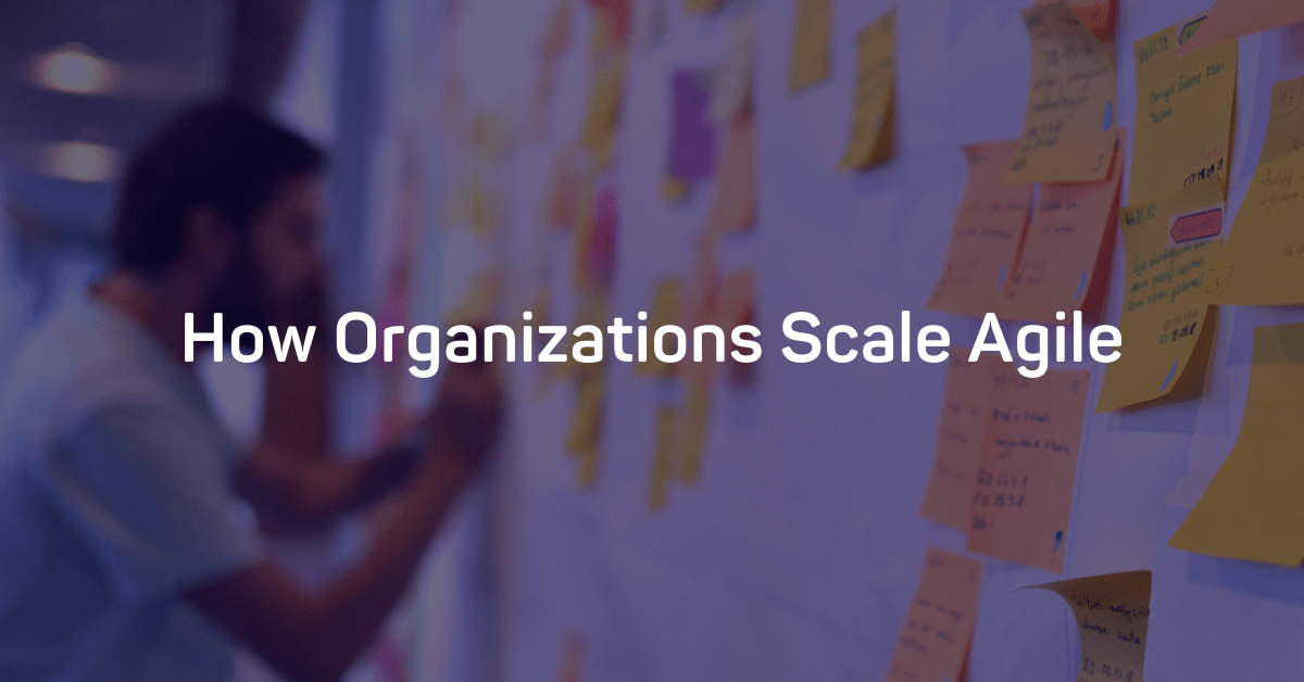 How Organizations Scale Agile